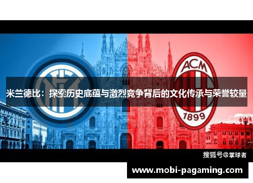 米兰德比:探索历史底蕴与激烈竞争背后的文化传承与荣誉较量 米兰德比:探索历史底蕴与激烈竞争背后的文化传承与荣誉较量
