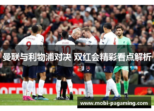 曼联与利物浦对决 双红会精彩看点解析 曼联与利物浦对决 双红会精彩看点解析