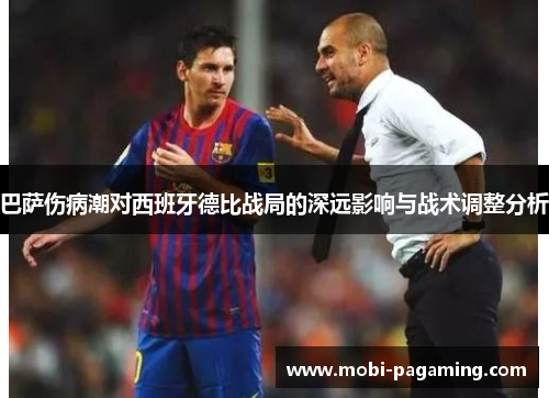 巴萨伤病潮对西班牙德比战局的深远影响与战术调整分析 巴萨伤病潮对西班牙德比战局的深远影响与战术调整分析