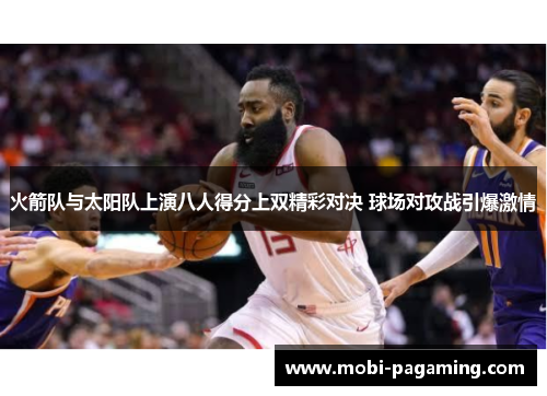 火箭队与太阳队上演八人得分上双精彩对决 球场对攻战引爆激情 火箭队与太阳队上演八人得分上双精彩对决 球场对攻战引爆激情