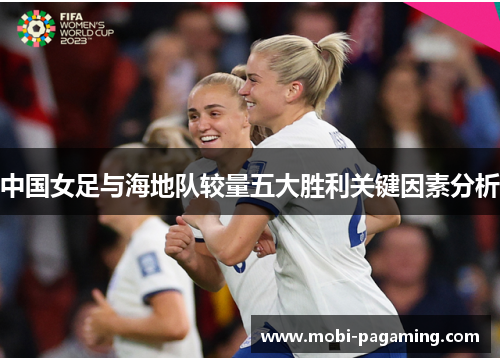 中国女足与海地队较量五大胜利关键因素分析 中国女足与海地队较量五大胜利关键因素分析
