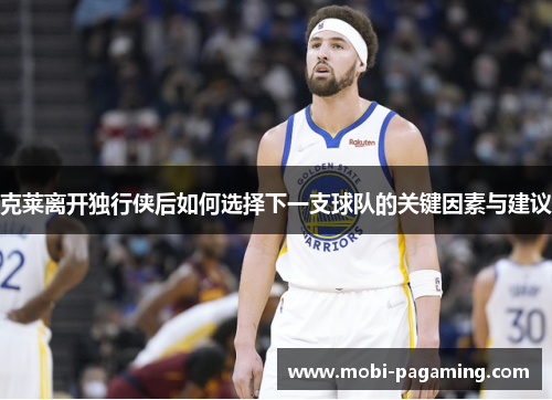 克莱离开独行侠后如何选择下一支球队的关键因素与建议 克莱离开独行侠后如何选择下一支球队的关键因素与建议