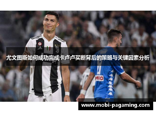 尤文图斯如何成功完成卡卢卢买断背后的策略与关键因素分析 尤文图斯如何成功完成卡卢卢买断背后的策略与关键因素分析