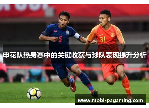 申花队热身赛中的关键收获与球队表现提升分析 申花队热身赛中的关键收获与球队表现提升分析