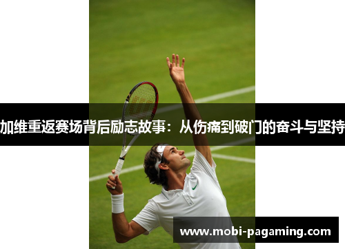 加维重返赛场背后励志故事:从伤痛到破门的奋斗与坚持 加维重返赛场背后励志故事:从伤痛到破门的奋斗与坚持