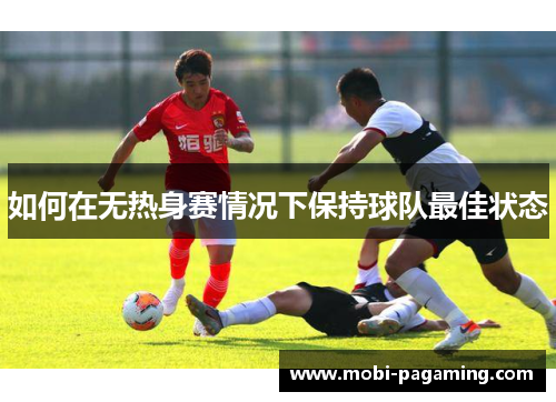 如何在无热身赛情况下保持球队最佳状态