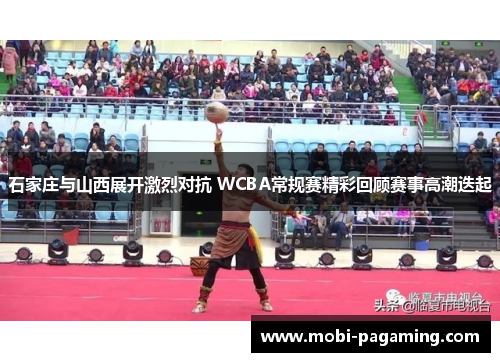 石家庄与山西展开激烈对抗 WCBA常规赛精彩回顾赛事高潮迭起 石家庄与山西展开激烈对抗 WCBA常规赛精彩回顾赛事高潮迭起