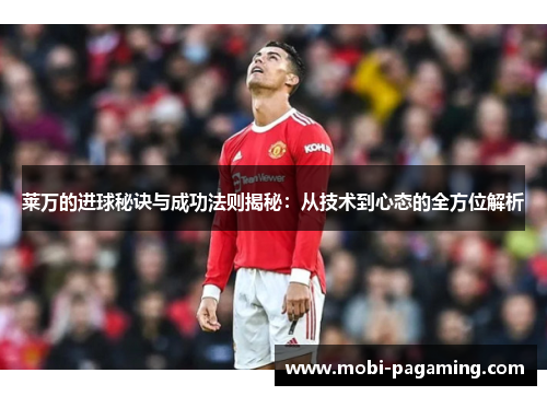 莱万的进球秘诀与成功法则揭秘:从技术到心态的全方位解析 莱万的进球秘诀与成功法则揭秘:从技术到心态的全方位解析