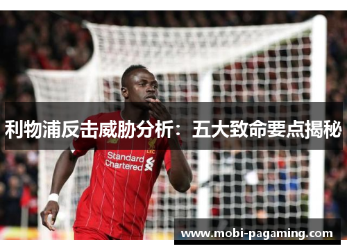 利物浦反击威胁分析:五大致命要点揭秘 利物浦反击威胁分析:五大致命要点揭秘