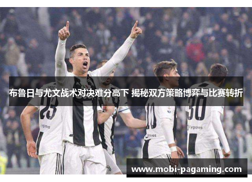 布鲁日与尤文战术对决难分高下 揭秘双方策略博弈与比赛转折 布鲁日与尤文战术对决难分高下 揭秘双方策略博弈与比赛转折