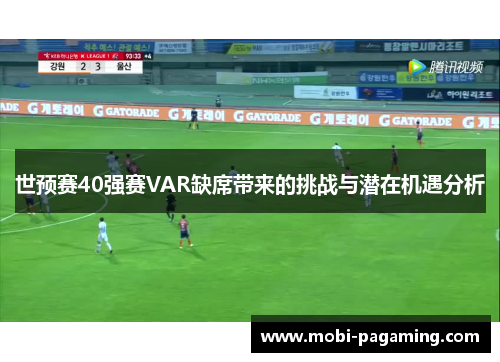 世预赛40强赛VAR缺席带来的挑战与潜在机遇分析 世预赛40强赛VAR缺席带来的挑战与潜在机遇分析