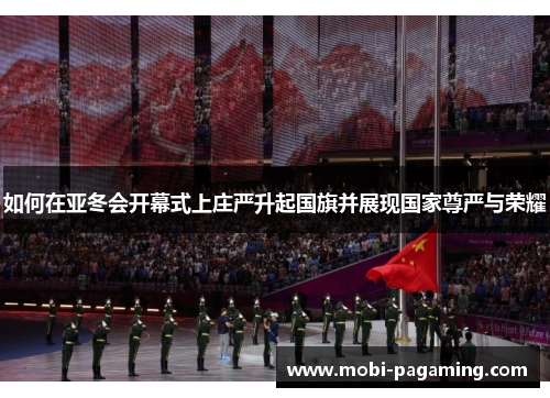 如何在亚冬会开幕式上庄严升起国旗并展现国家尊严与荣耀 如何在亚冬会开幕式上庄严升起国旗并展现国家尊严与荣耀