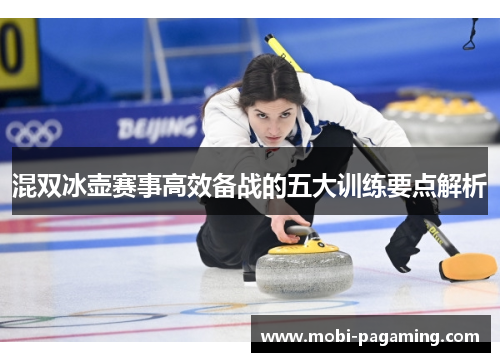 混双冰壶赛事高效备战的五大训练要点解析 混双冰壶赛事高效备战的五大训练要点解析
