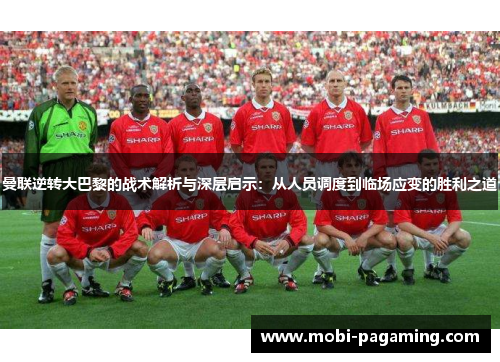 曼联逆转大巴黎的战术解析与深层启示:从人员调度到临场应变的胜利之道 曼联逆转大巴黎的战术解析与深层启示:从人员调度到临场应变的胜利之道