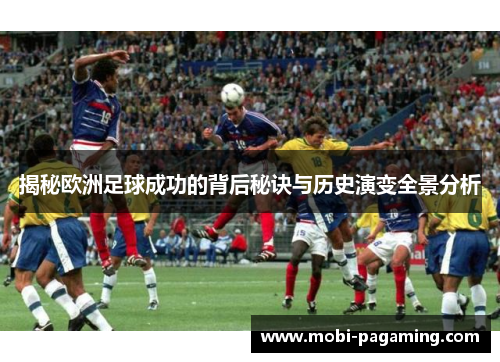 揭秘欧洲足球成功的背后秘诀与历史演变全景分析 揭秘欧洲足球成功的背后秘诀与历史演变全景分析