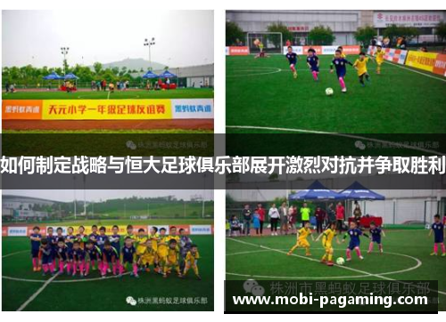 如何制定战略与恒大足球俱乐部展开激烈对抗并争取胜利 如何制定战略与恒大足球俱乐部展开激烈对抗并争取胜利