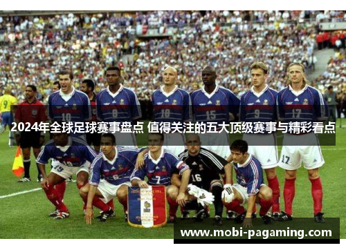 2024年全球足球赛事盘点 值得关注的五大顶级赛事与精彩看点 2024年全球足球赛事盘点 值得关注的五大顶级赛事与精彩看点