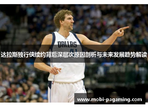 达拉斯独行侠续约背后深层次原因剖析与未来发展趋势解读 达拉斯独行侠续约背后深层次原因剖析与未来发展趋势解读