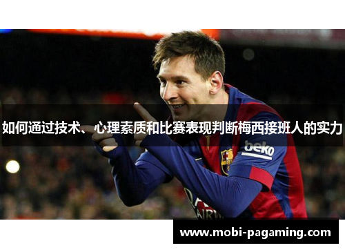 如何通过技术、心理素质和比赛表现判断梅西接班人的实力