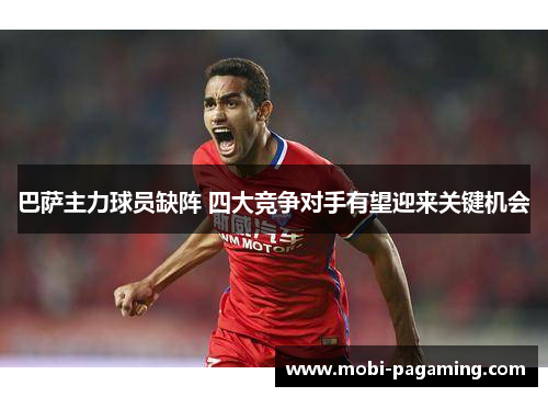 巴萨主力球员缺阵 四大竞争对手有望迎来关键机会