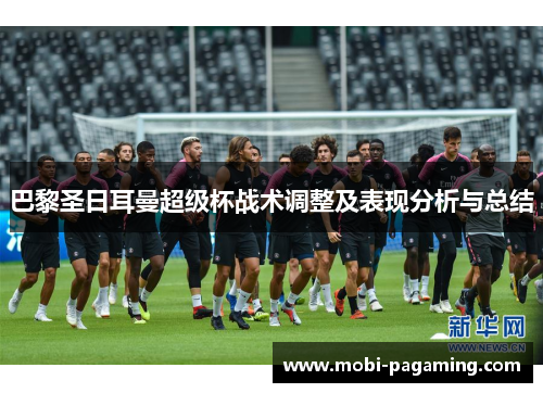 巴黎圣日耳曼超级杯战术调整及表现分析与总结