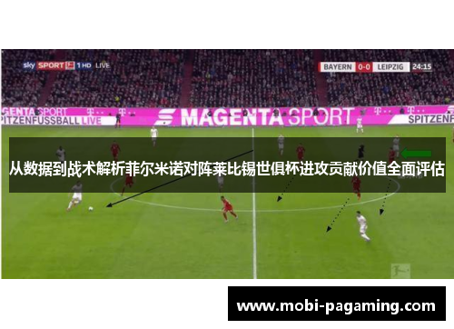 从数据到战术解析菲尔米诺对阵莱比锡世俱杯进攻贡献价值全面评估
