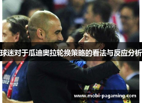 球迷对于瓜迪奥拉轮换策略的看法与反应分析 球迷对于瓜迪奥拉轮换策略的看法与反应分析