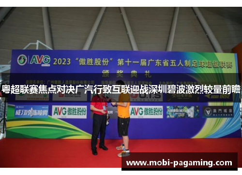 粤超联赛焦点对决广汽行致互联迎战深圳碧波激烈较量前瞻 粤超联赛焦点对决广汽行致互联迎战深圳碧波激烈较量前瞻