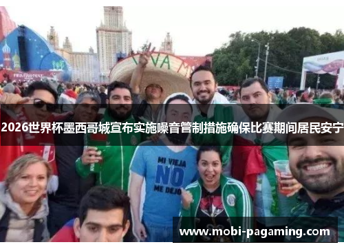 2026世界杯墨西哥城宣布实施噪音管制措施确保比赛期间居民安宁 2026世界杯墨西哥城宣布实施噪音管制措施确保比赛期间居民安宁