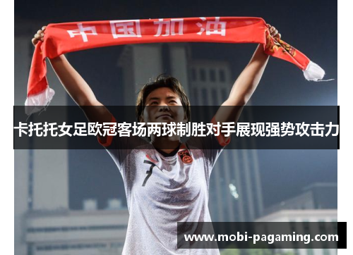 卡托托女足欧冠客场两球制胜对手展现强势攻击力