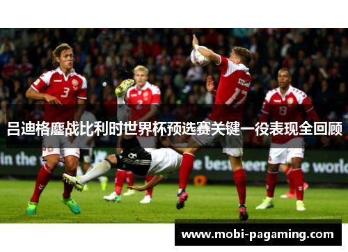 吕迪格鏖战比利时世界杯预选赛关键一役表现全回顾 吕迪格鏖战比利时世界杯预选赛关键一役表现全回顾