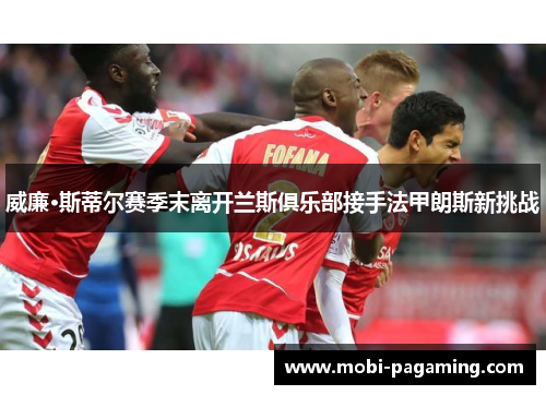 威廉·斯蒂尔赛季末离开兰斯俱乐部接手法甲朗斯新挑战 威廉·斯蒂尔赛季末离开兰斯俱乐部接手法甲朗斯新挑战