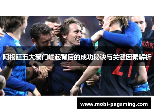 阿根廷五大豪门崛起背后的成功秘诀与关键因素解析 阿根廷五大豪门崛起背后的成功秘诀与关键因素解析